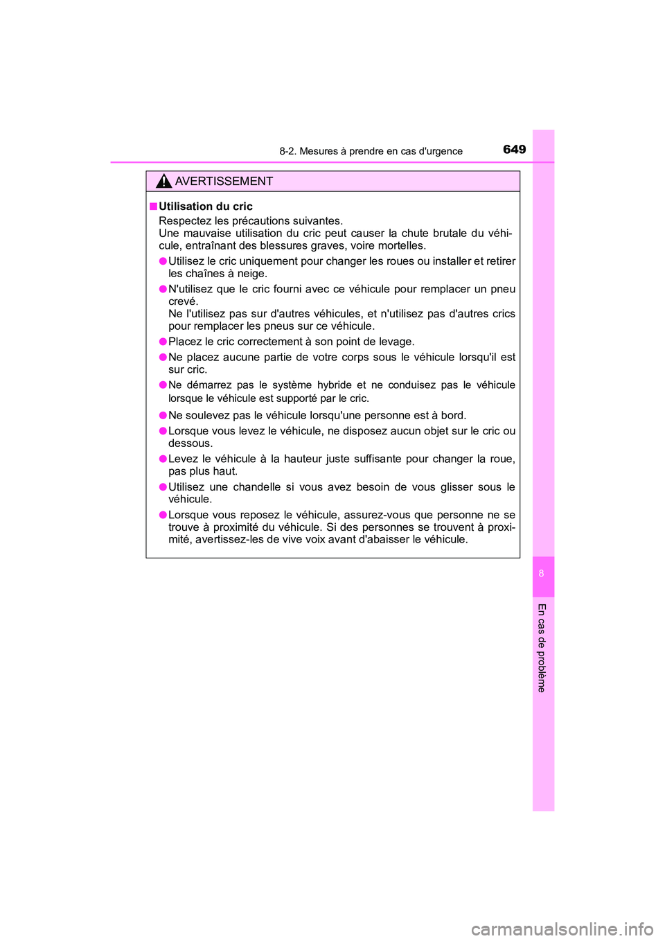 TOYOTA HIGHLANDER HYBRID 2018  Manuel du propriétaire (in French) 6498-2. Mesures à prendre en cas durgence
8
En cas de problème
HIGHLANDER_HV_D_OM0E032D
AVERTISSEMENT
■Utilisation du cric 
Respectez les précautions suivantes.  
Une mauvaise utilisation du  cr
