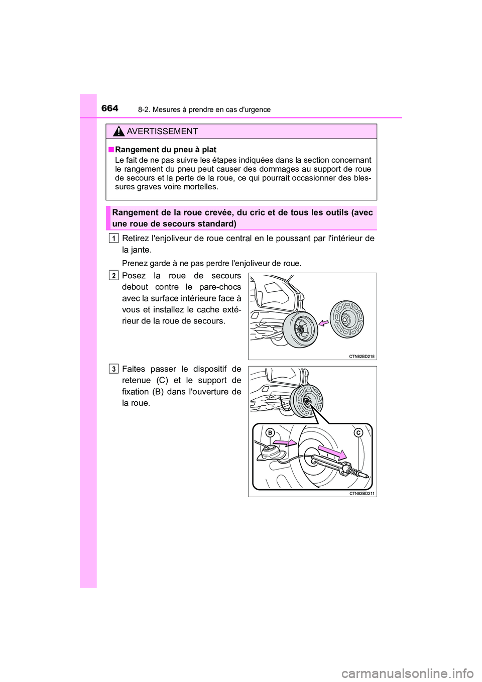 TOYOTA HIGHLANDER HYBRID 2018  Manuel du propriétaire (in French) 6648-2. Mesures à prendre en cas durgence
HIGHLANDER_HV_D_OM0E032D
Retirez lenjoliveur de roue central en le poussant par lintérieur de 
la jante.
Prenez garde à ne pas perdre lenjoliveur de ro
