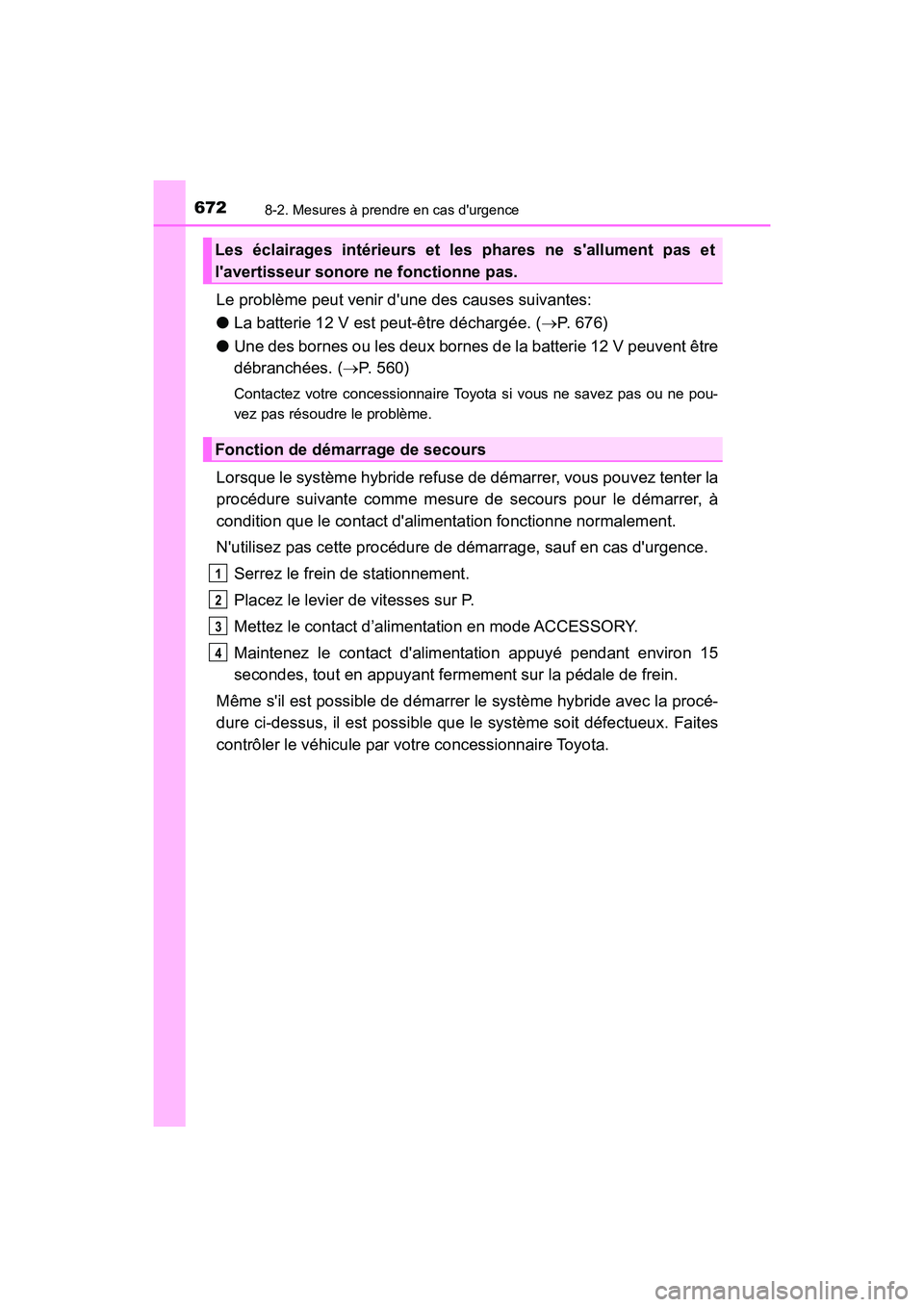 TOYOTA HIGHLANDER HYBRID 2018  Manuel du propriétaire (in French) 6728-2. Mesures à prendre en cas durgence
HIGHLANDER_HV_D_OM0E032D
Le problème peut venir dune des causes suivantes: 
● La batterie 12 V est peut-être déchargée. (P. 676) 
● Une des born
