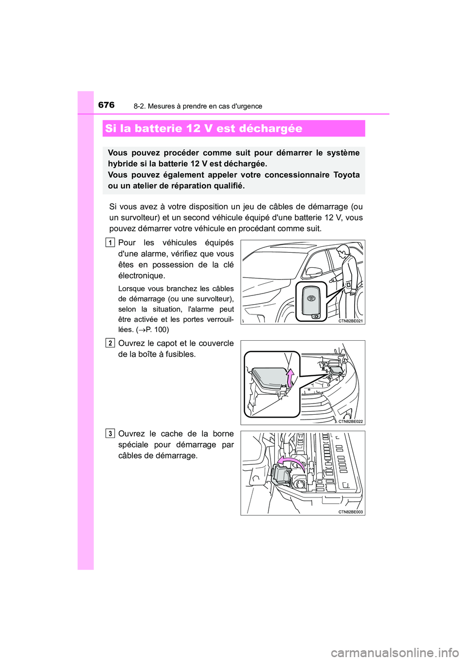 TOYOTA HIGHLANDER HYBRID 2018  Manuel du propriétaire (in French) 6768-2. Mesures à prendre en cas durgence
HIGHLANDER_HV_D_OM0E032D
Si vous avez à votre disposition un jeu de câbles de démarrage (ou 
un survolteur) et un second véhicule équipé dune batteri