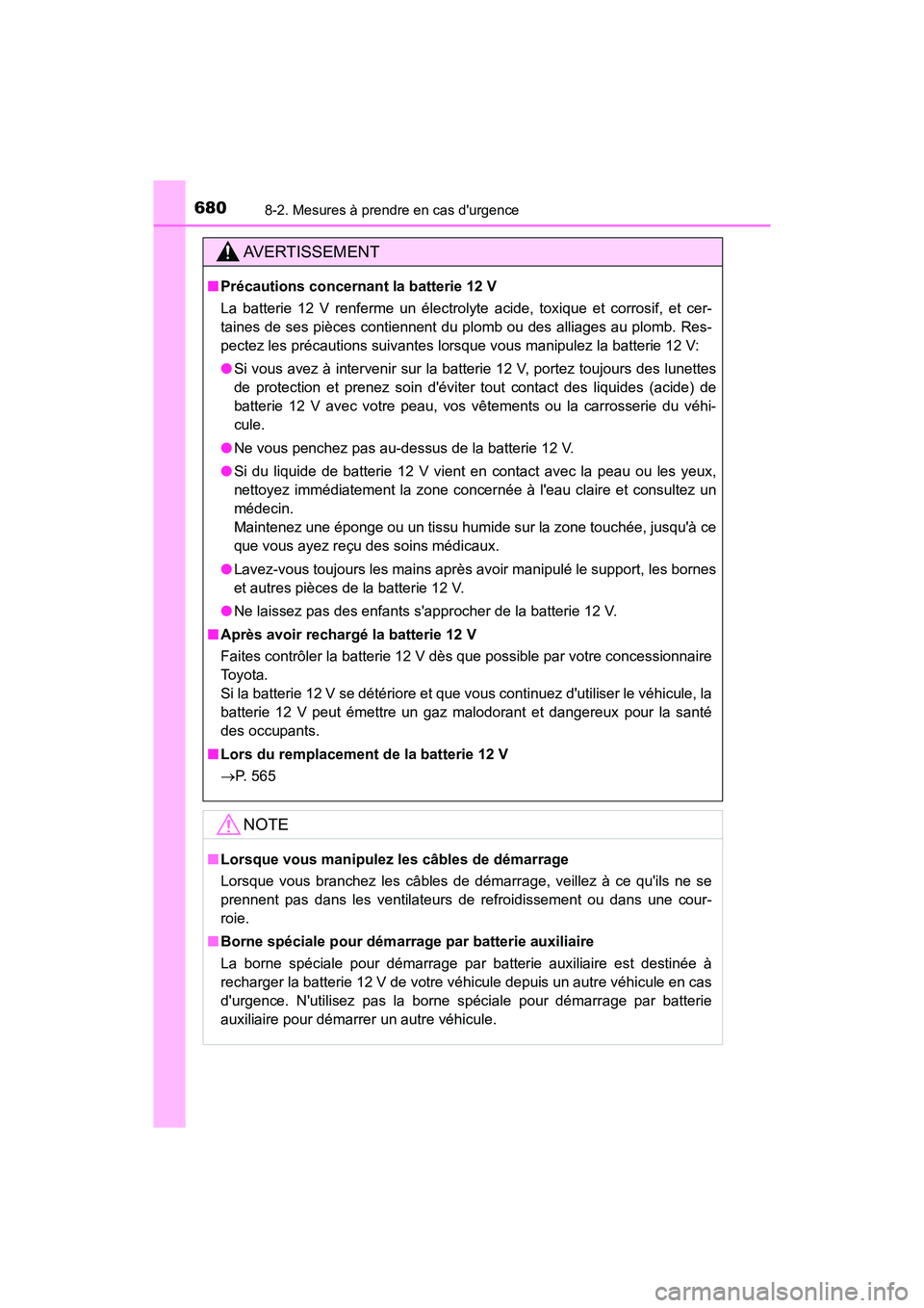 TOYOTA HIGHLANDER HYBRID 2018  Manuel du propriétaire (in French) 6808-2. Mesures à prendre en cas durgence
HIGHLANDER_HV_D_OM0E032D
AVERTISSEMENT
■Précautions concernant la batterie 12 V 
La batterie 12 V renferme un électrolyte acide, toxique et corrosif, et