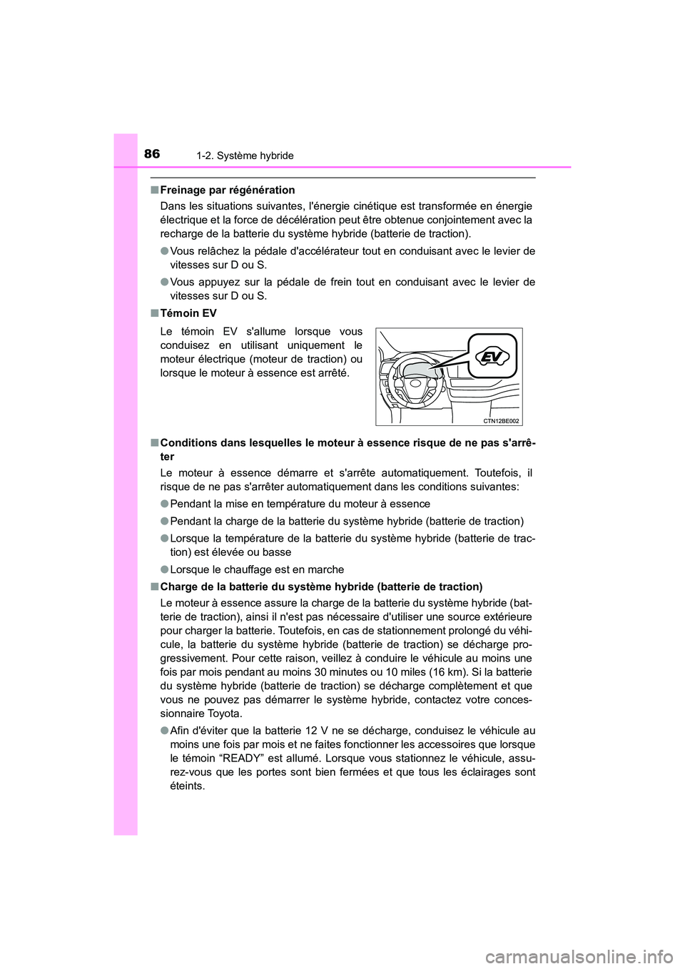 TOYOTA HIGHLANDER HYBRID 2018  Manuel du propriétaire (in French) 861-2. Système hybride
HIGHLANDER_HV_D_OM0E032D
■Freinage par régénération 
Dans les situations suivantes, lénergie cinétique est transformée en énergie 
électrique et la force de décél