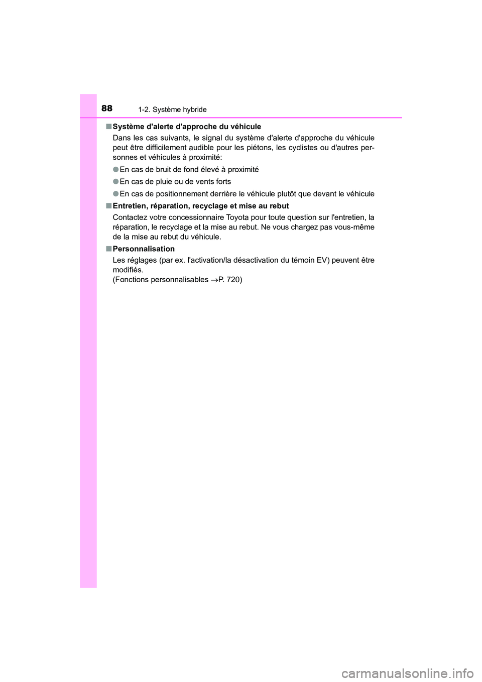 TOYOTA HIGHLANDER HYBRID 2018  Manuel du propriétaire (in French) 881-2. Système hybride
HIGHLANDER_HV_D_OM0E032D 
■ Système dalerte dapproche du véhicule 
Dans les cas suivants, le signal du système dalerte dapproche du véhicule 
peut être difficilement