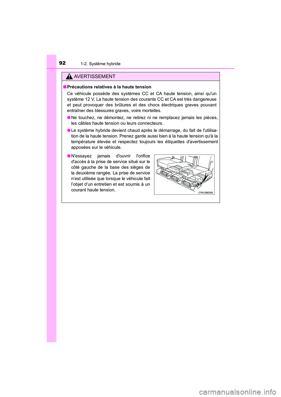 TOYOTA HIGHLANDER HYBRID 2018  Manuel du propriétaire (in French) 921-2. Système hybride
HIGHLANDER_HV_D_OM0E032D
AVERTISSEMENT
■Précautions relatives à la haute tension 
Ce véhicule possède des systèmes CC et CA haute tension, ainsi quun 
système 12 V. La