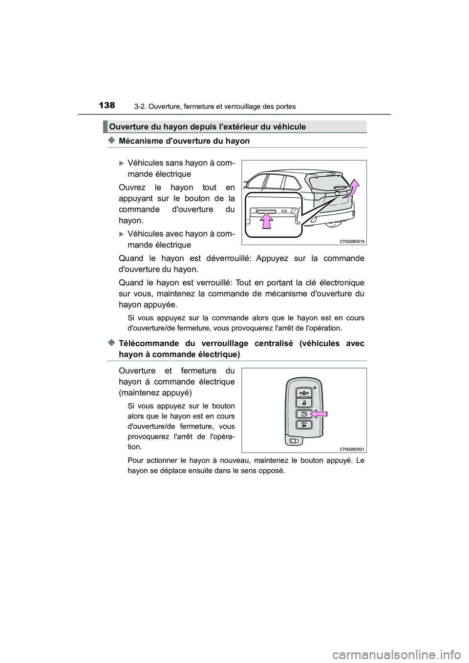 TOYOTA HIGHLANDER HYBRID 2017  Manuel du propriétaire (in French) 1383-2. Ouverture, fermeture et verrouillage des portes
HIGHLANDER_HV_D_OM0E018D
◆Mécanisme douverture du hayon
Véhicules sans hayon à com-
mande électrique
Ouvrez le hayon tout en
appuyant 