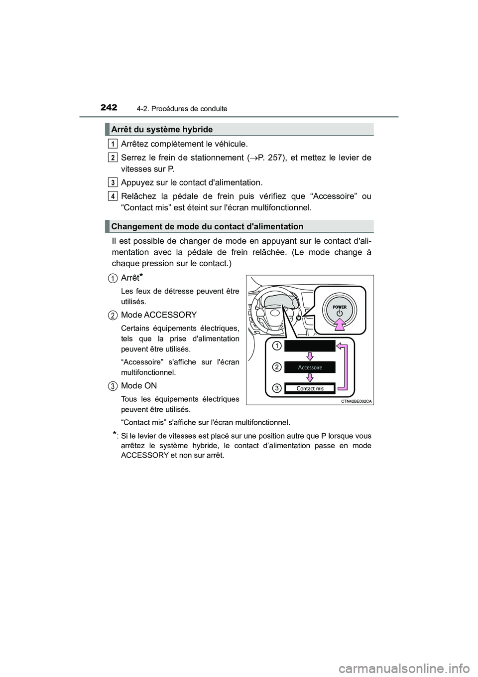 TOYOTA HIGHLANDER HYBRID 2017  Manuel du propriétaire (in French) 2424-2. Procédures de conduite
HIGHLANDER_HV_D_OM0E018D
Arrêtez complètement le véhicule.
Serrez le frein de stationnement (P. 257), et mettez le levier de
vitesses sur P.
Appuyez sur le contac