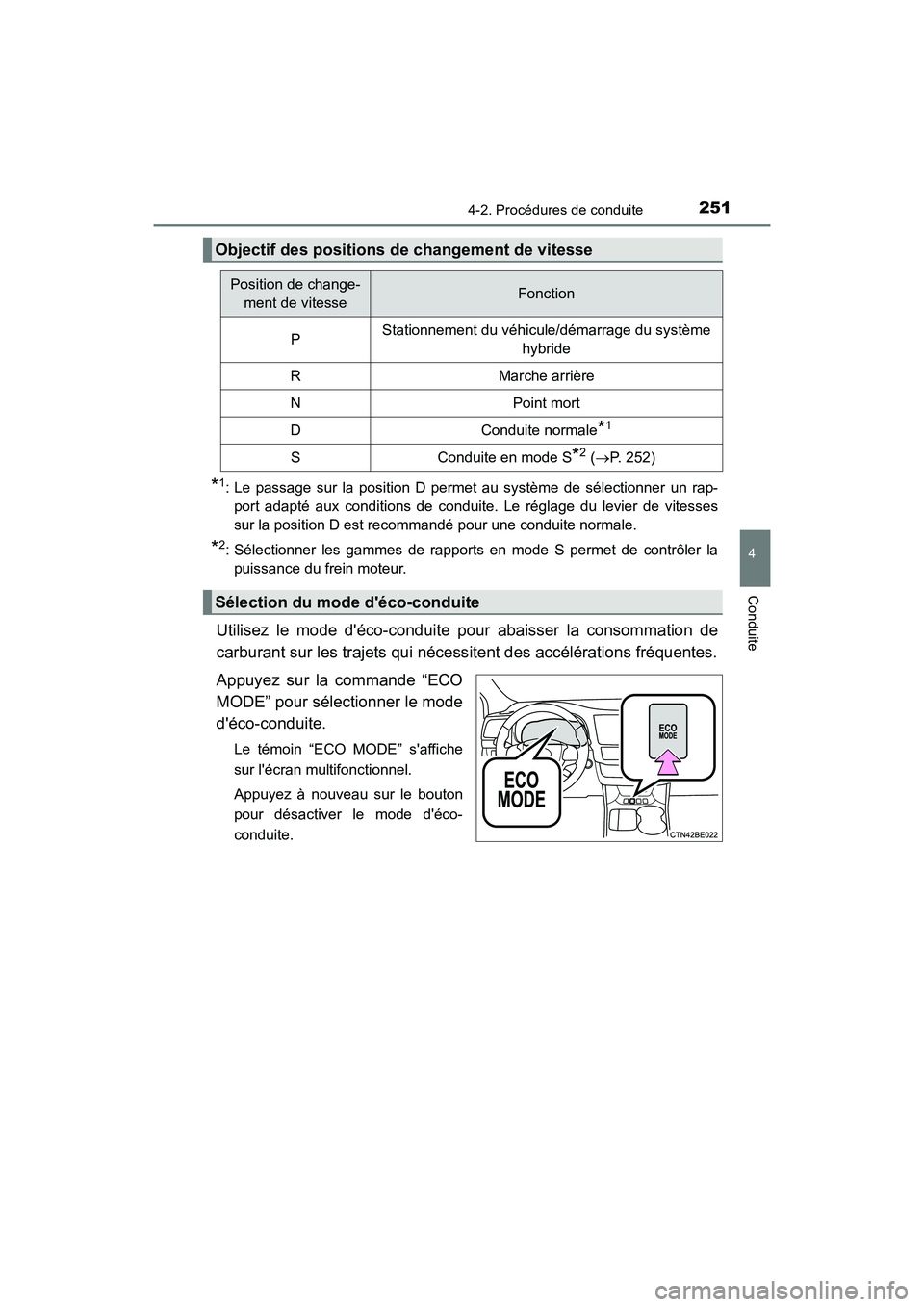 TOYOTA HIGHLANDER HYBRID 2017  Manuel du propriétaire (in French) 2514-2. Procédures de conduite
4
Conduite
HIGHLANDER_HV_D_OM0E018D
*1: Le passage sur la position D permet au système de sélectionner un rap-port adapté aux conditions de conduite. Le réglage du 