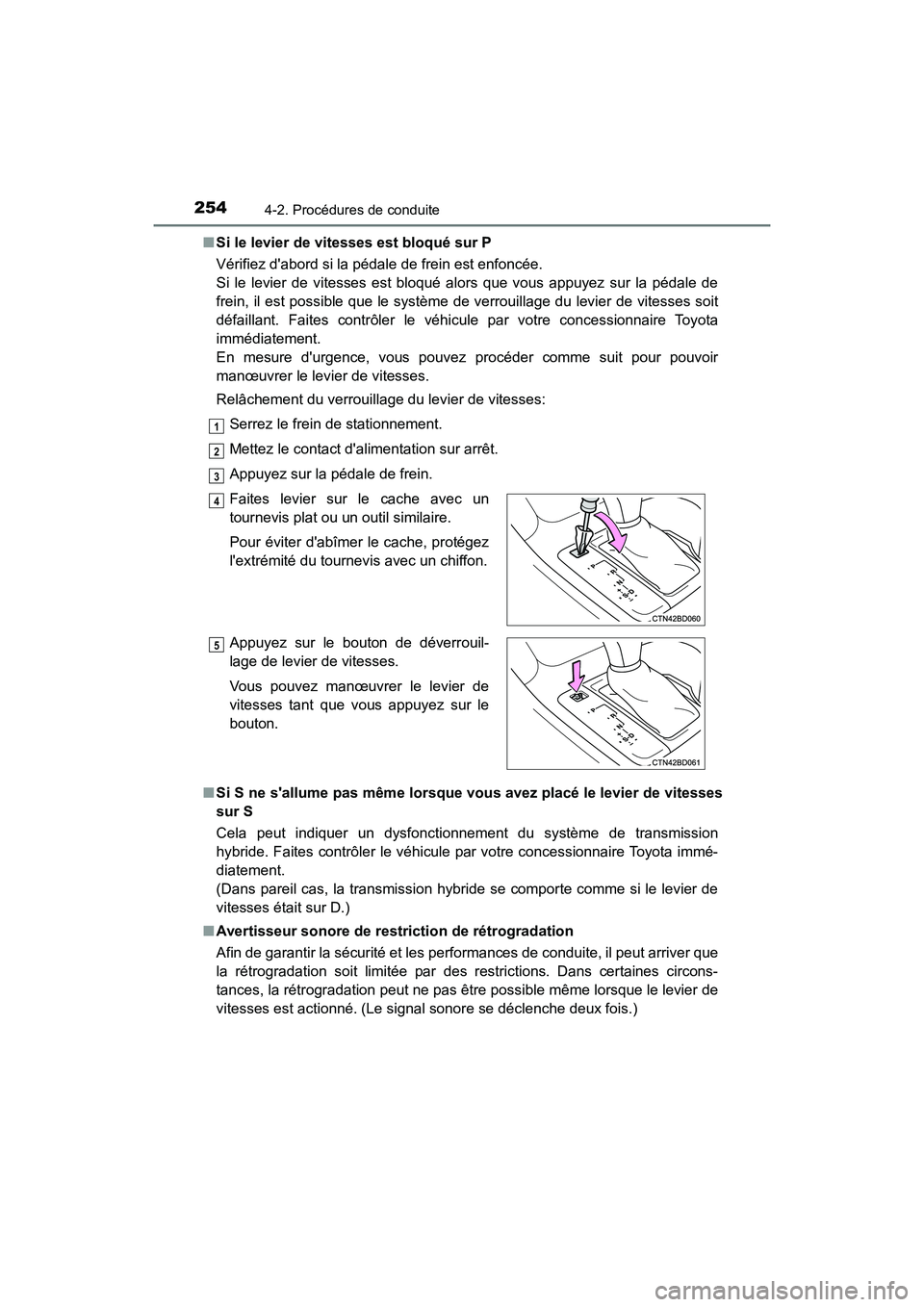 TOYOTA HIGHLANDER HYBRID 2017  Manuel du propriétaire (in French) 2544-2. Procédures de conduite
HIGHLANDER_HV_D_OM0E018D■
Si le levier de vitesses est bloqué sur P
Vérifiez dabord si la pédale de frein est enfoncée. 
Si le levier de vitesses est bloqué alo