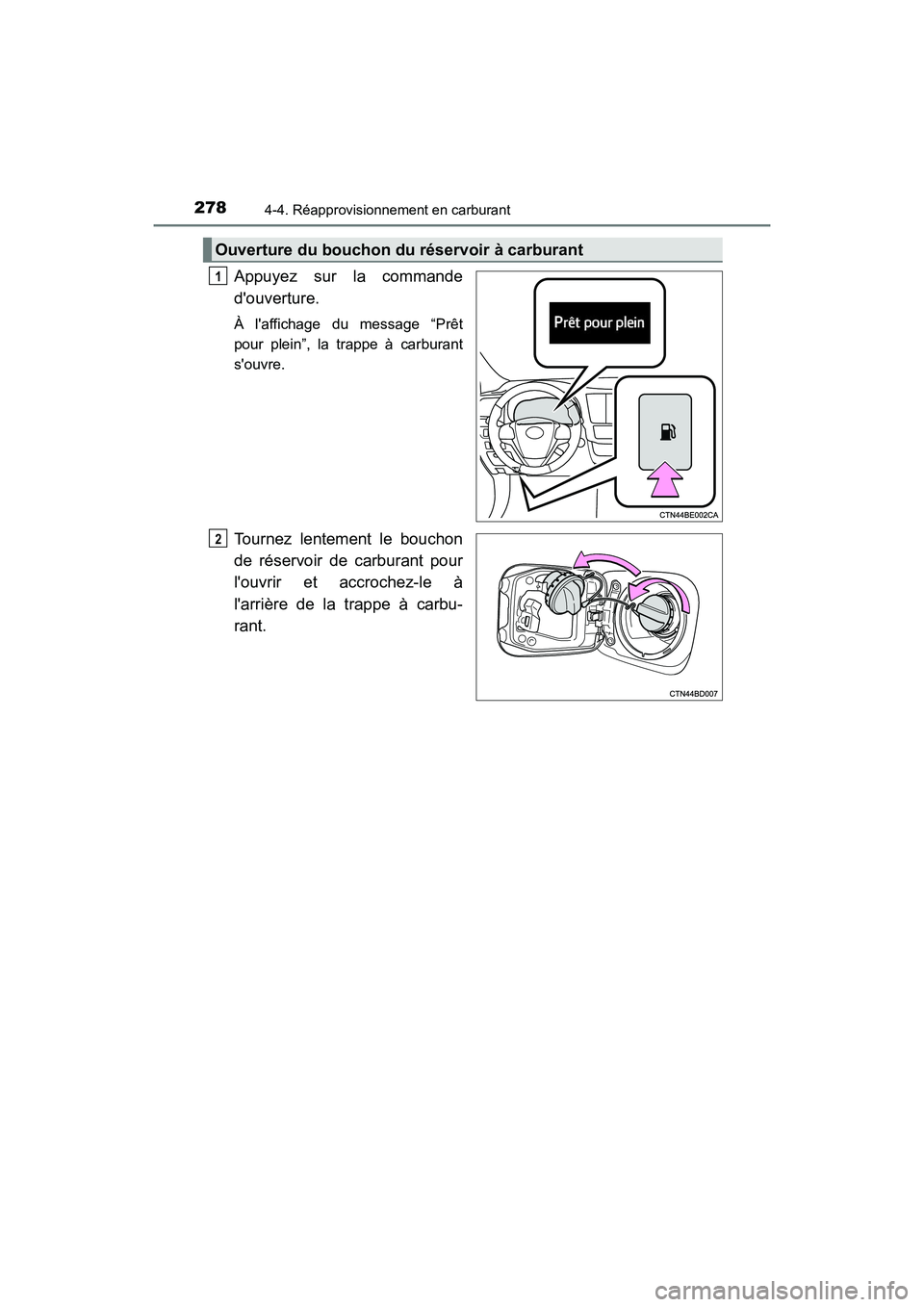 TOYOTA HIGHLANDER HYBRID 2017  Manuel du propriétaire (in French) 2784-4. Réapprovisionnement en carburant
HIGHLANDER_HV_D_OM0E018D
Appuyez sur la commande
douverture.
À laffichage du message “Prêt
pour plein”, la trappe à carburant
souvre.
Tournez lentem