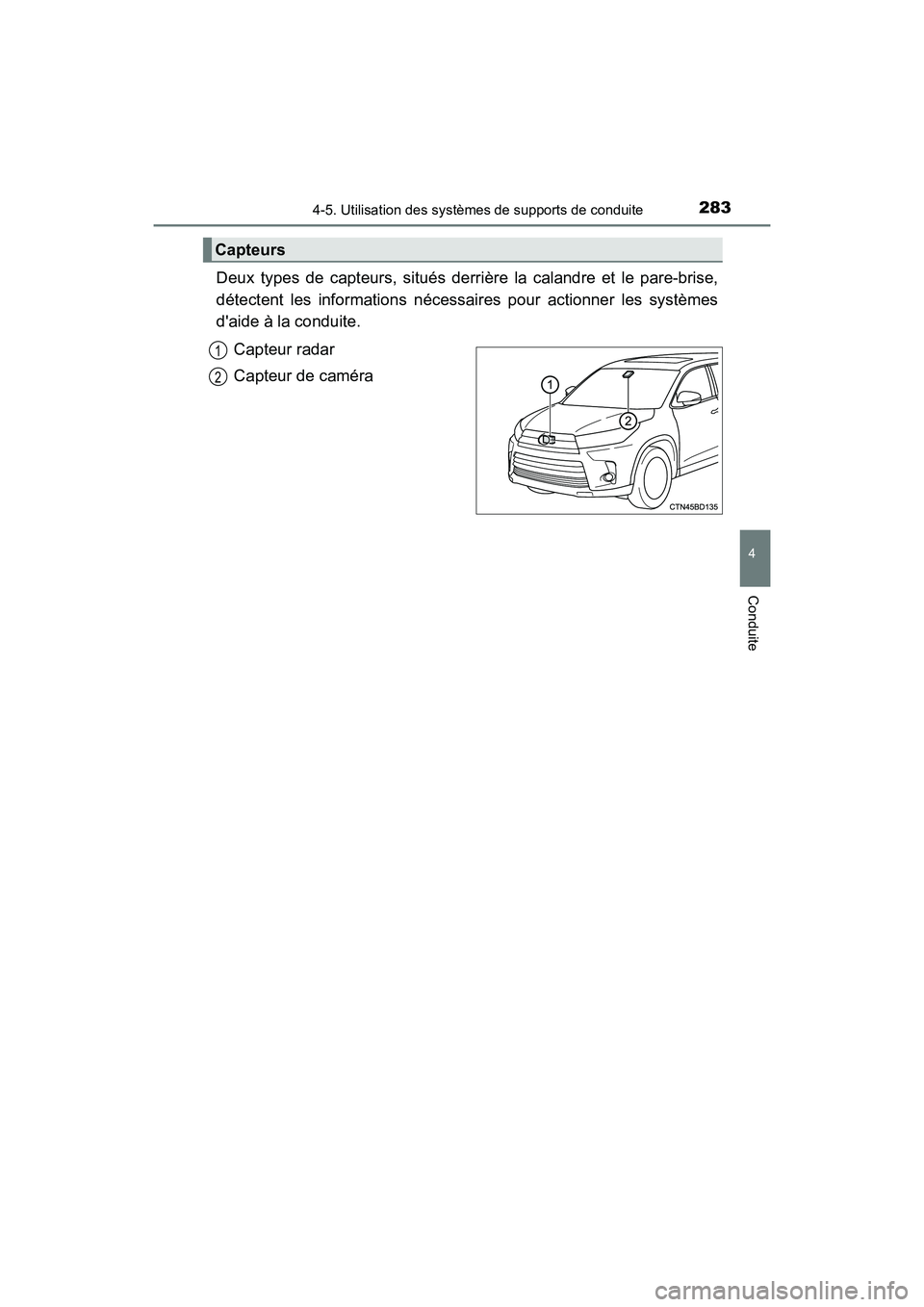 TOYOTA HIGHLANDER HYBRID 2017  Manuel du propriétaire (in French) 2834-5. Utilisation des systèmes de supports de conduite
4
Conduite
HIGHLANDER_HV_D_OM0E018D
Deux types de capteurs, situés derri ère la calandre et le pare-brise,
détectent les informations néce