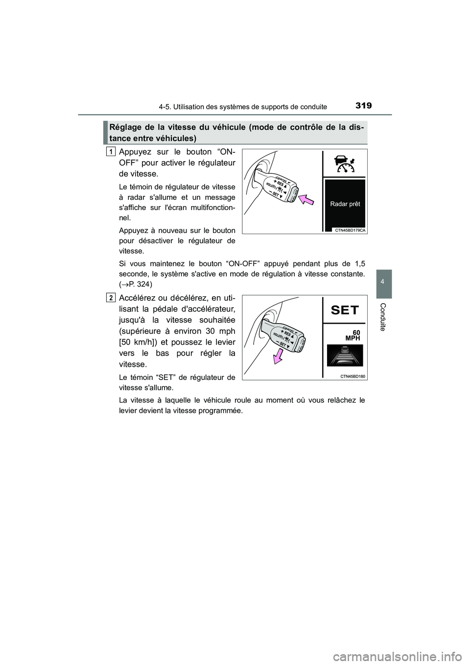 TOYOTA HIGHLANDER HYBRID 2017  Manuel du propriétaire (in French) 3194-5. Utilisation des systèmes de supports de conduite
4
Conduite
HIGHLANDER_HV_D_OM0E018D
Appuyez sur le bouton “ON-
OFF” pour activer le régulateur
de vitesse.
Le témoin de régulateur de v