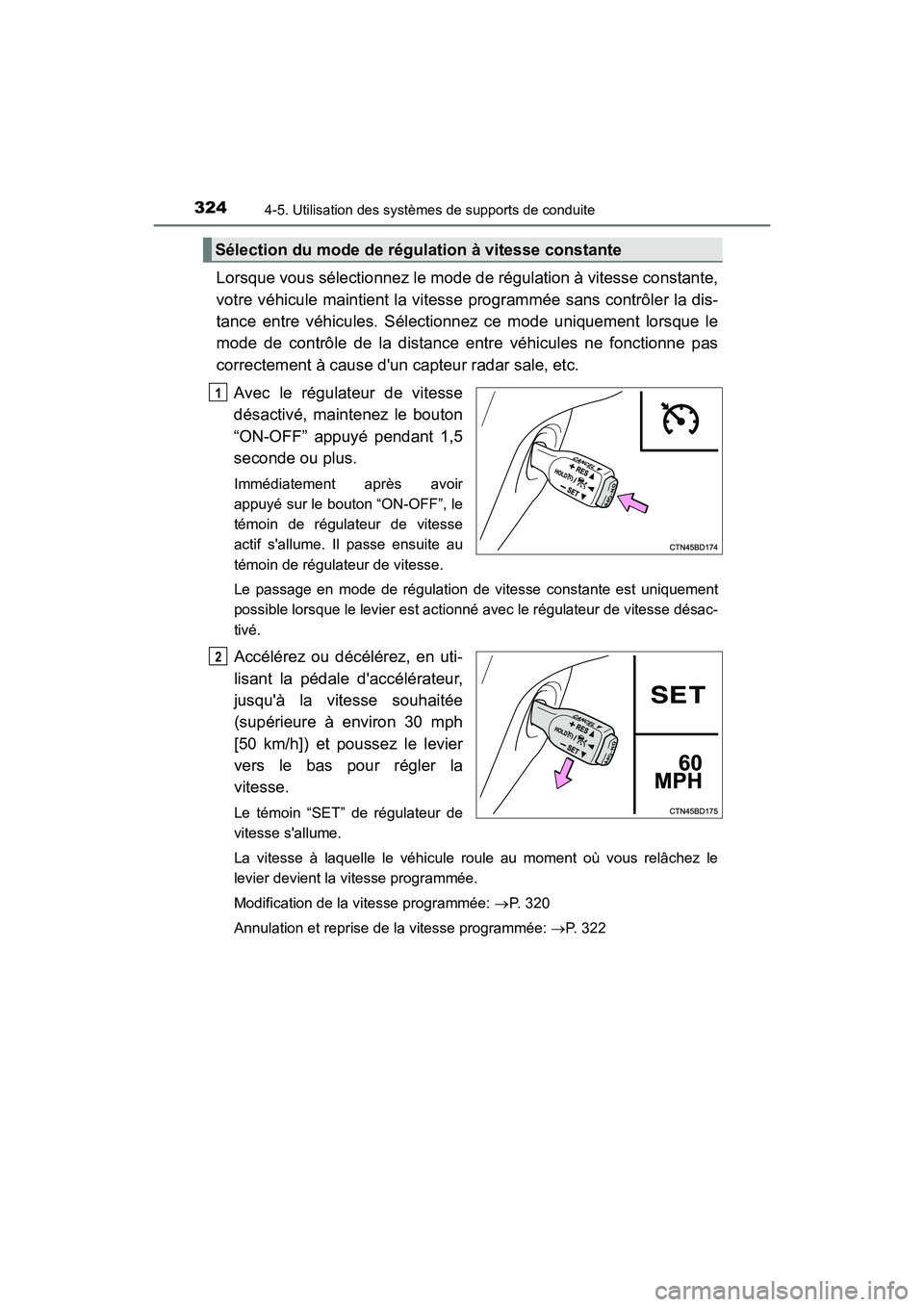 TOYOTA HIGHLANDER HYBRID 2017  Manuel du propriétaire (in French) 3244-5. Utilisation des systèmes de supports de conduite
HIGHLANDER_HV_D_OM0E018D
Lorsque vous sélectionnez le mode de régulation à vitesse constante,
votre véhicule maintient la vitesse programm