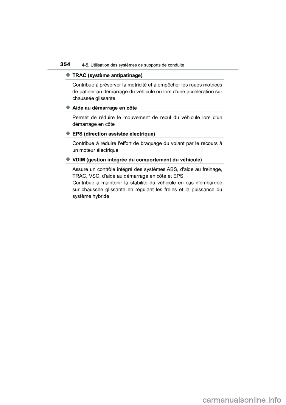 TOYOTA HIGHLANDER HYBRID 2017  Manuel du propriétaire (in French) 3544-5. Utilisation des systèmes de supports de conduite
HIGHLANDER_HV_D_OM0E018D
◆TRAC (système antipatinage)
Contribue à préserver la motricité et à empêcher les roues motrices
de patiner a