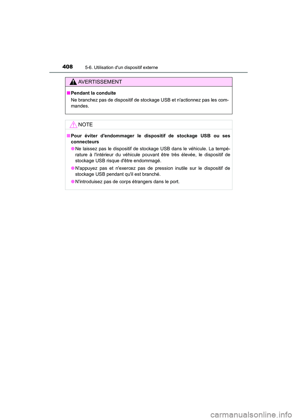 TOYOTA HIGHLANDER HYBRID 2017  Manuel du propriétaire (in French) 4085-6. Utilisation dun dispositif externe
HIGHLANDER_HV_D_OM0E018D
AVERTISSEMENT
■Pendant la conduite
Ne branchez pas de dispositif de stockage USB et nactionnez pas les com-
mandes.
NOTE
■Pour