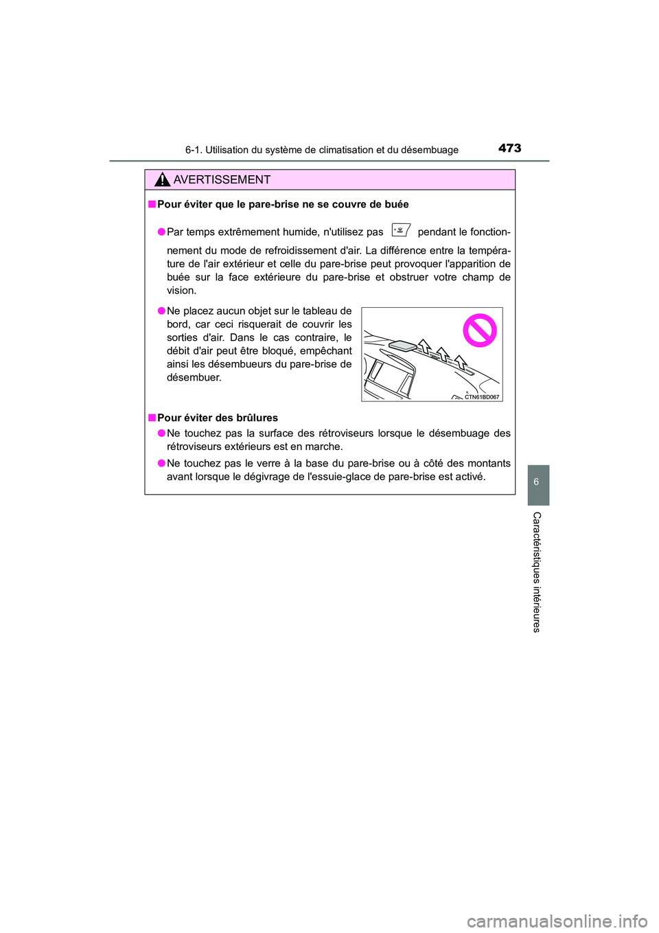 TOYOTA HIGHLANDER HYBRID 2017  Manuel du propriétaire (in French) 4736-1. Utilisation du système de climatisation et du désembuage
6
Caractéristiques intérieures
HIGHLANDER_HV_D_OM0E018D
AVERTISSEMENT
■Pour éviter que le pare-brise ne se couvre de buée
●Pa