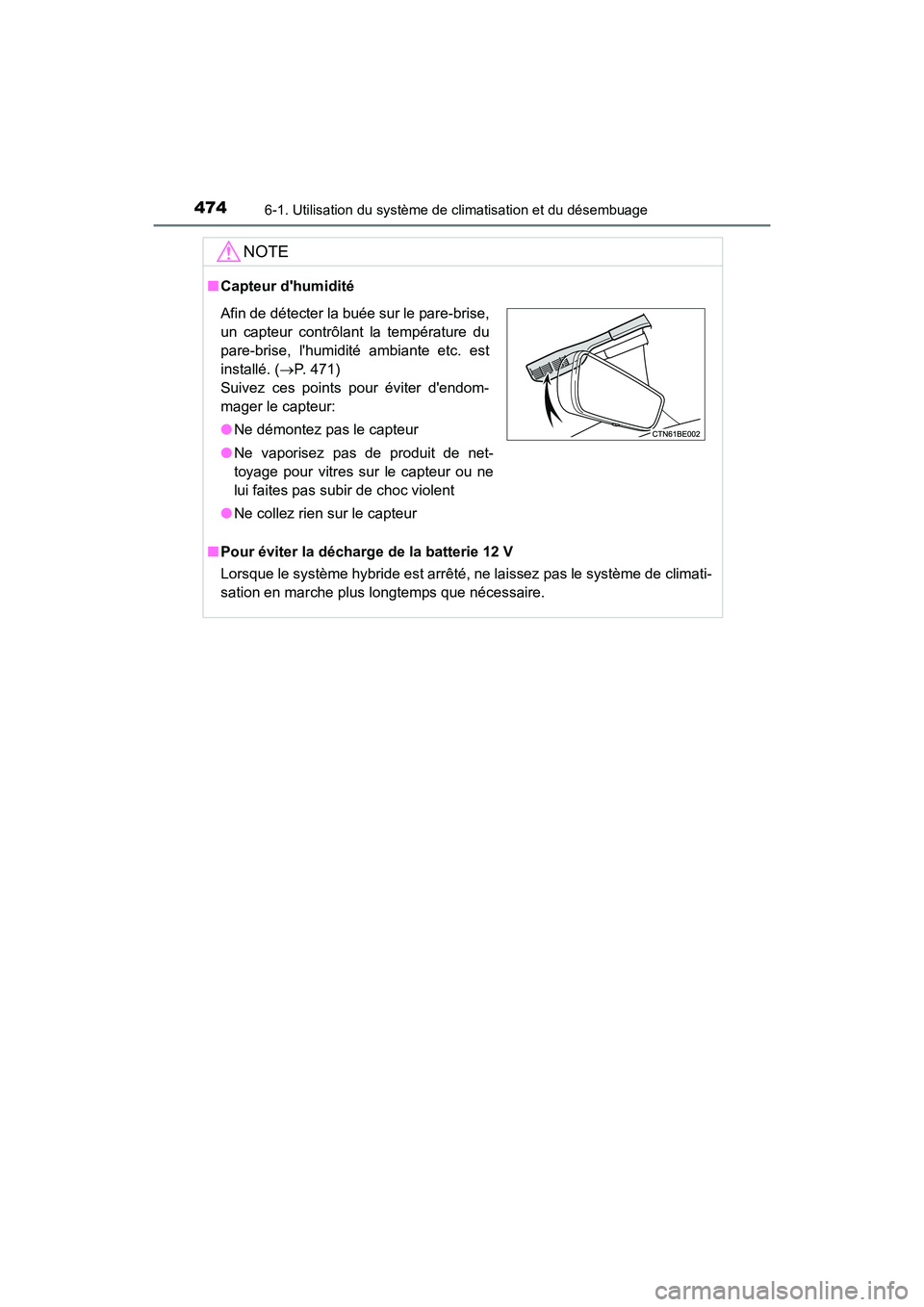 TOYOTA HIGHLANDER HYBRID 2017  Manuel du propriétaire (in French) 4746-1. Utilisation du système de climatisation et du désembuage
HIGHLANDER_HV_D_OM0E018D
NOTE
■Capteur dhumidité
■ Pour éviter la décharge de la batterie 12 V
Lorsque le système hybride es