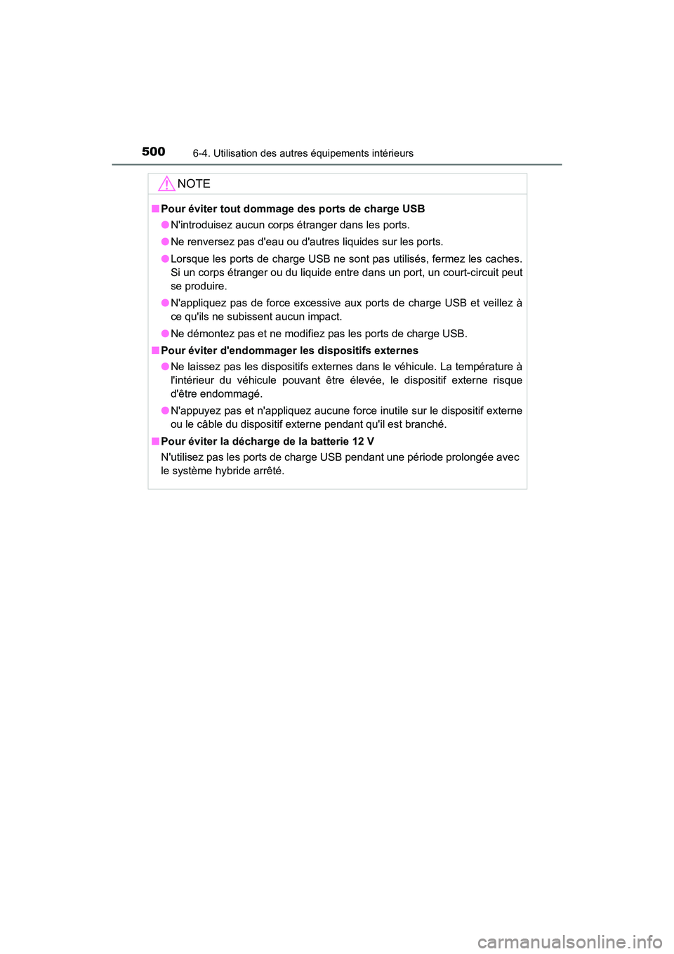TOYOTA HIGHLANDER HYBRID 2017  Manuel du propriétaire (in French) 5006-4. Utilisation des autres équipements intérieurs
HIGHLANDER_HV_D_OM0E018D
NOTE
■Pour éviter tout dommage  des ports de charge USB
● Nintroduisez aucun corps étranger dans les ports.
● 