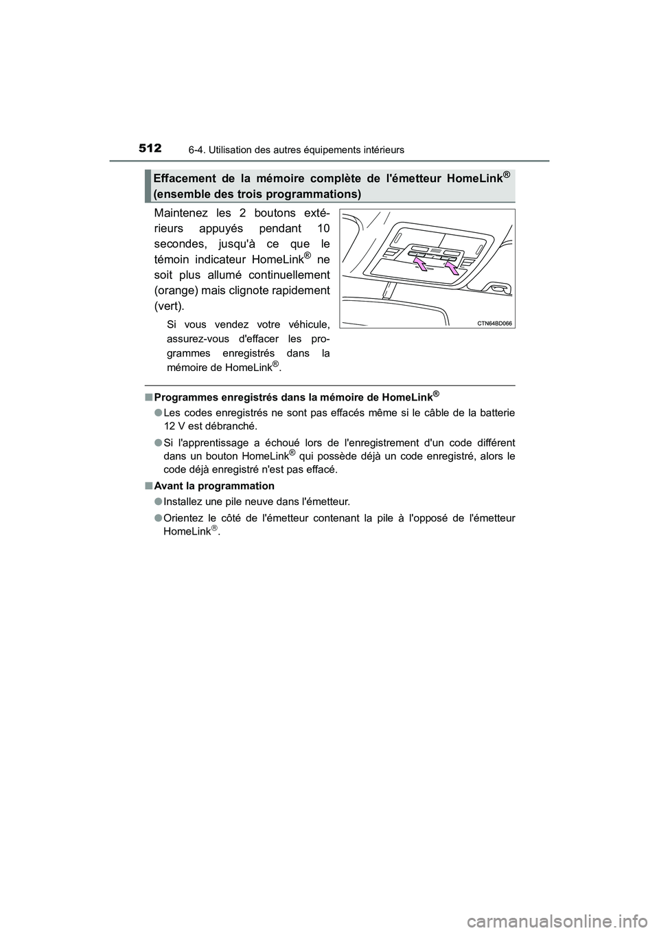 TOYOTA HIGHLANDER HYBRID 2017  Manuel du propriétaire (in French) 5126-4. Utilisation des autres équipements intérieurs
HIGHLANDER_HV_D_OM0E018D
Maintenez les 2 boutons exté-
rieurs appuyés pendant 10
secondes, jusquà ce que le
témoin indicateur HomeLink
® n