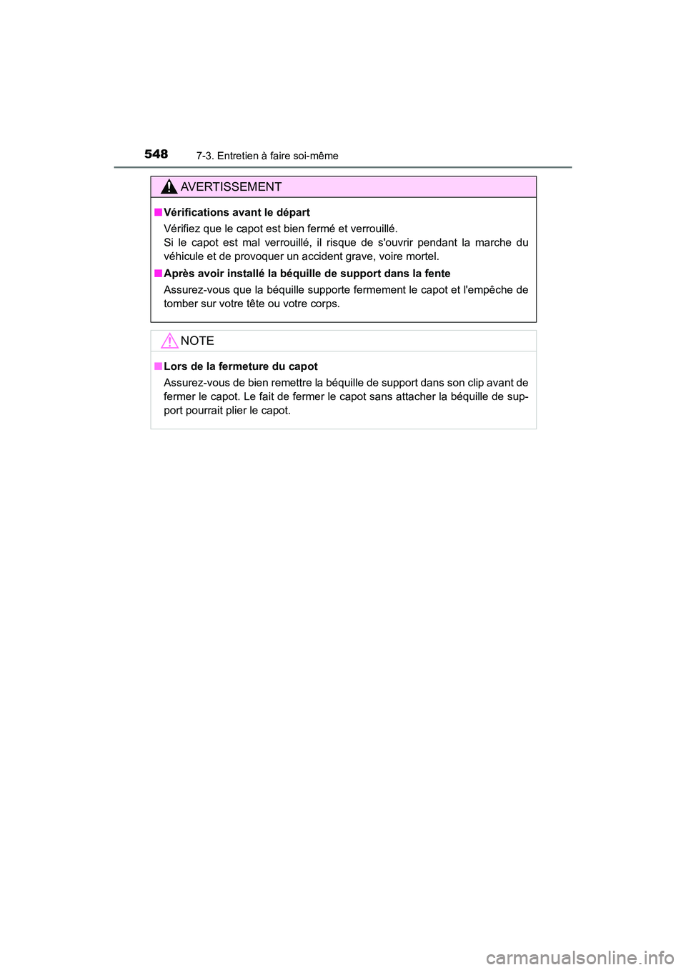 TOYOTA HIGHLANDER HYBRID 2017  Manuel du propriétaire (in French) 5487-3. Entretien à faire soi-même
HIGHLANDER_HV_D_OM0E018D
AVERTISSEMENT
■Vérifications avant le départ
Vérifiez que le capot est bien fermé et verrouillé. 
Si le capot est mal verrouillé, 