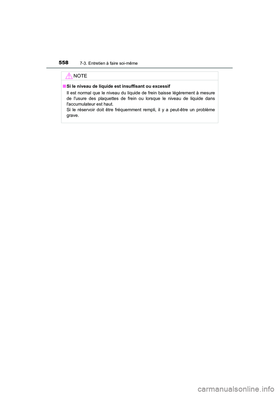 TOYOTA HIGHLANDER HYBRID 2017  Manuel du propriétaire (in French) 5587-3. Entretien à faire soi-même
HIGHLANDER_HV_D_OM0E018D
NOTE
■Si le niveau de liquide est insuffisant ou excessif
Il est normal que le niveau du liquide de frein baisse légèrement à mesure
