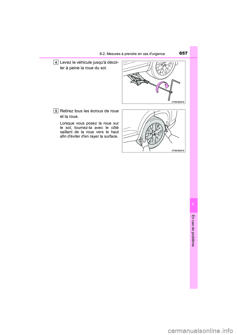 TOYOTA HIGHLANDER HYBRID 2017  Manuel du propriétaire (in French) 6578-2. Mesures à prendre en cas durgence
8
En cas de problème
HIGHLANDER_HV_D_OM0E018D
Levez le véhicule jusquà décol-
ler à peine la roue du sol.
Retirez tous les écrous de roue
et la roue.