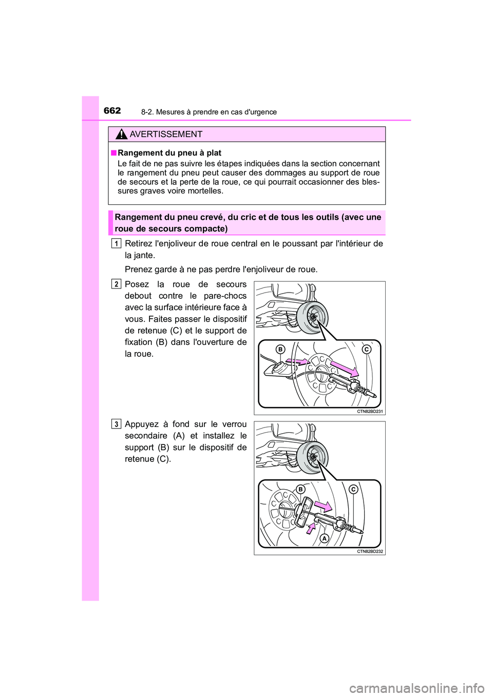 TOYOTA HIGHLANDER HYBRID 2017  Manuel du propriétaire (in French) 6628-2. Mesures à prendre en cas durgence
HIGHLANDER_HV_D_OM0E018D
Retirez lenjoliveur de roue central en le poussant par lintérieur de
la jante.
Prenez garde à ne pas perdre lenjoliveur de rou