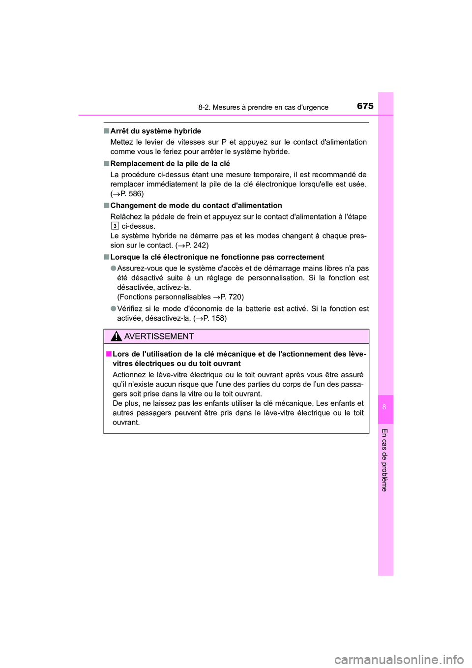 TOYOTA HIGHLANDER HYBRID 2017  Manuel du propriétaire (in French) 6758-2. Mesures à prendre en cas durgence
8
En cas de problème
HIGHLANDER_HV_D_OM0E018D
■Arrêt du système hybride
Mettez le levier de vitesses sur P et appuyez sur le contact dalimentation
com