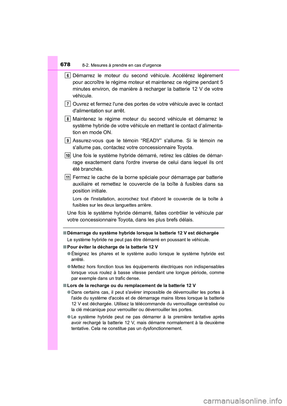 TOYOTA HIGHLANDER HYBRID 2017  Manuel du propriétaire (in French) 6788-2. Mesures à prendre en cas durgence
HIGHLANDER_HV_D_OM0E018D
Démarrez le moteur du second véhicule. Accélérez légèrement
pour accroître le régime moteur et maintenez ce régime pendant