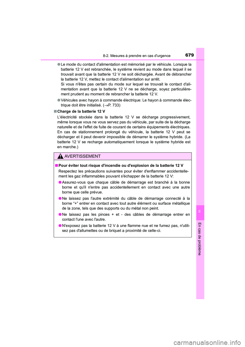 TOYOTA HIGHLANDER HYBRID 2017  Manuel du propriétaire (in French) 6798-2. Mesures à prendre en cas durgence
8
En cas de problème
HIGHLANDER_HV_D_OM0E018D●
Le mode du contact dalimentation est mémorisé par le véhicule. Lorsque la
batterie 12 V est rebranché