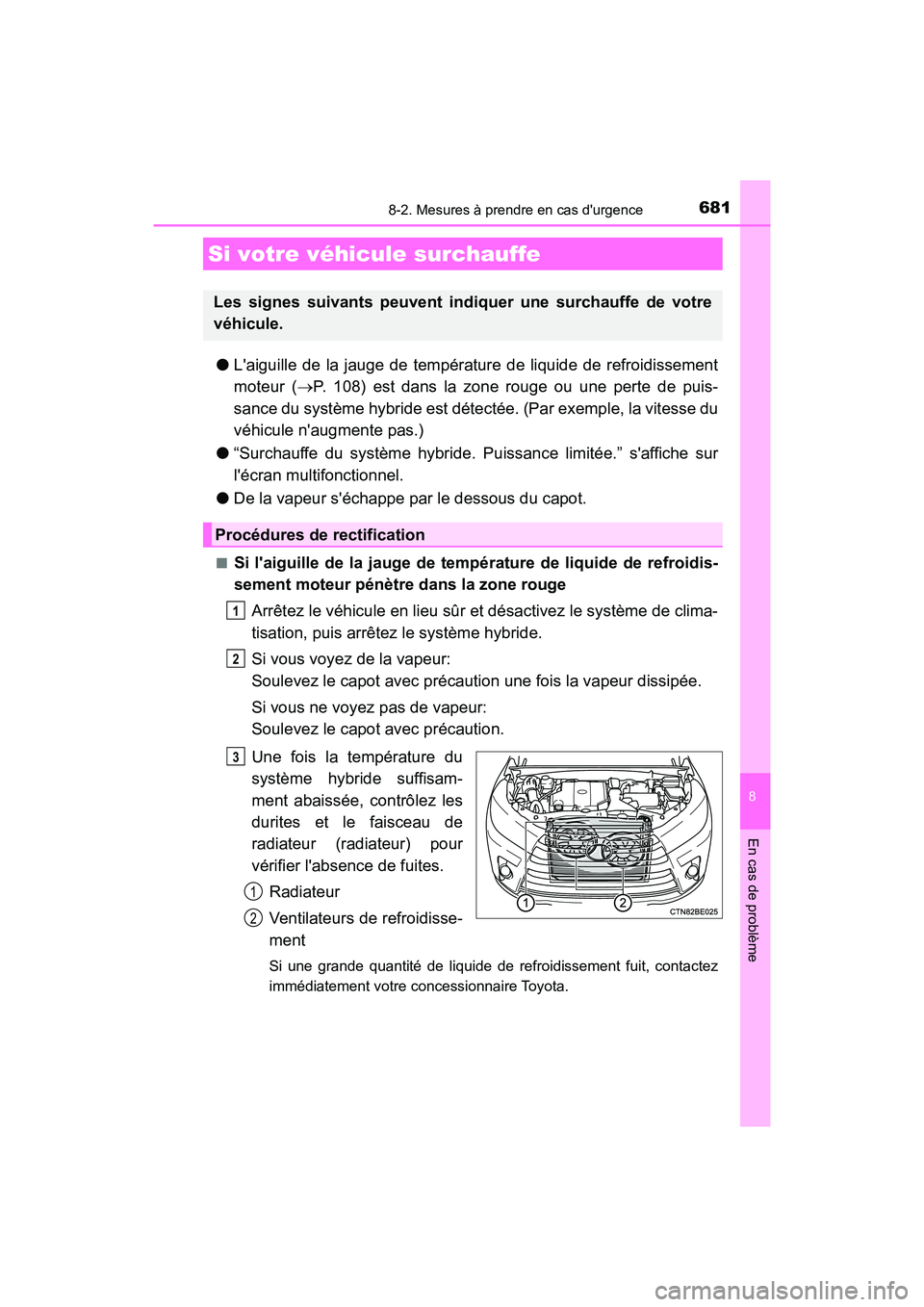 TOYOTA HIGHLANDER HYBRID 2017  Manuel du propriétaire (in French) 6818-2. Mesures à prendre en cas durgence
8
En cas de problème
HIGHLANDER_HV_D_OM0E018D
●Laiguille de la jauge de température de liquide de refroidissement
moteur ( P. 108) est dans la zone 