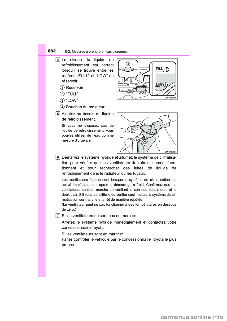 TOYOTA HIGHLANDER HYBRID 2017  Manuel du propriétaire (in French) 6828-2. Mesures à prendre en cas durgence
HIGHLANDER_HV_D_OM0E018D
Le niveau du liquide de
refroidissement est correct
lorsquil se trouve entre les
repères “FULL” et “LOW” du
réservoir.R