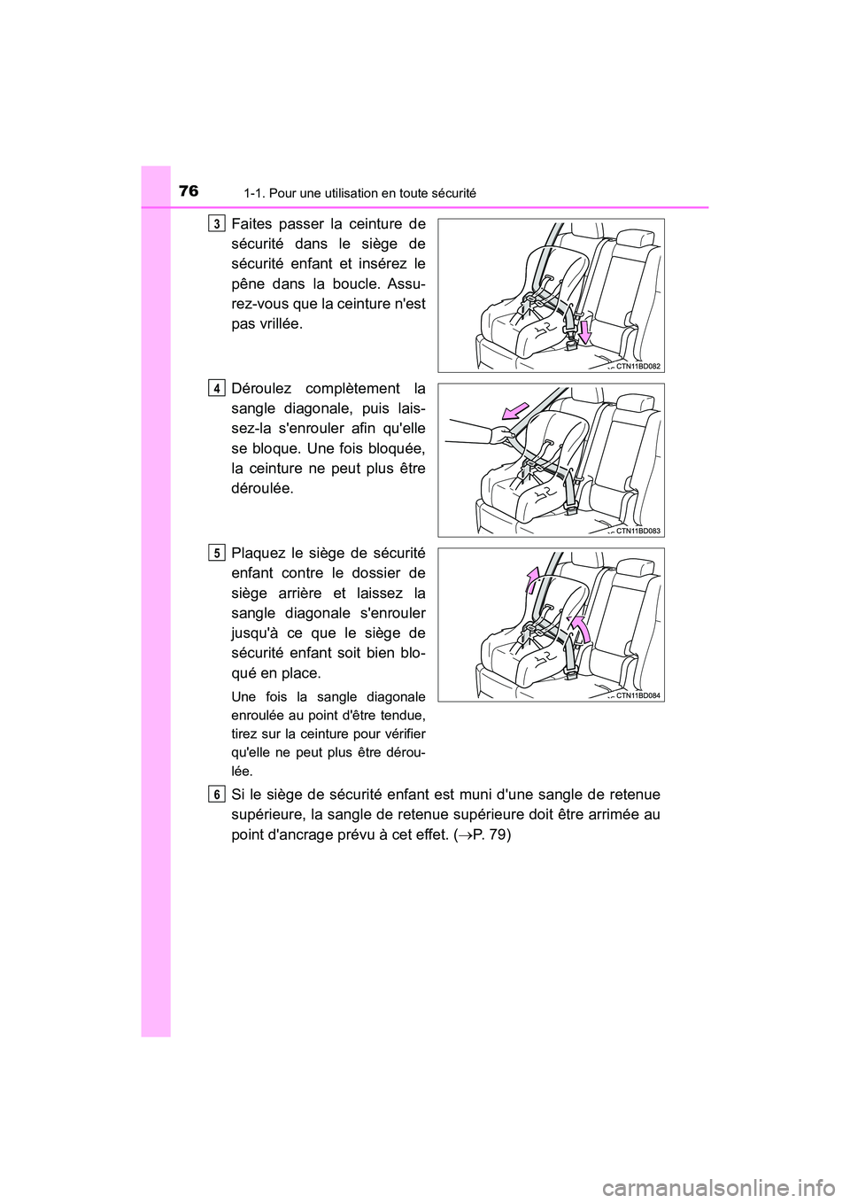 TOYOTA HIGHLANDER HYBRID 2017  Manuel du propriétaire (in French) 761-1. Pour une utilisation en toute sécurité
HIGHLANDER_HV_D_OM0E018D
Faites passer la ceinture de
sécurité dans le siège de
sécurité enfant et insérez le
pêne dans la boucle. Assu-
rez-vous