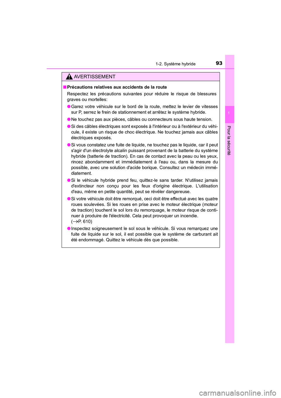 TOYOTA HIGHLANDER HYBRID 2017  Manuel du propriétaire (in French) 931-2. Système hybride
1
Pour la sécurité
HIGHLANDER_HV_D_OM0E018D
AVERTISSEMENT
■Précautions relatives aux accidents de la route
Respectez les précautions suivantes pour réduire le risque de 