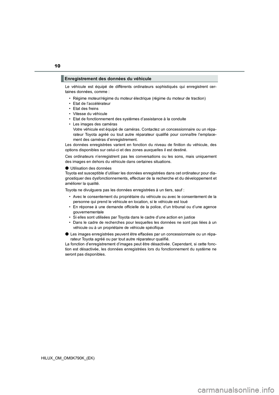 TOYOTA HILUX 2023 Manuel du propriétaire (in French) 10
HILUX_OM_OM0K790K_(EK)
Le véhicule est équipé de différents ordinateurs sophistiqués qui enregistrent cer-
taines données, comme :
• Régime moteur/régime du moteur électrique (régime TOYOTA HILUX 2023 Manuel du propriétaire (in French) 10
HILUX_OM_OM0K790K_(EK)
Le véhicule est équipé de différents ordinateurs sophistiqués qui enregistrent cer-
taines données, comme :
• Régime moteur/régime du moteur électrique (régime