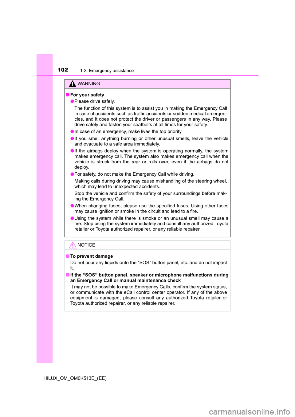 TOYOTA HILUX 2022  Owners Manual 1021-3. Emergency assistance
HILUX_OM_OM0K513E_(EE)
WARNING
�QFor your safety 
�O Please drive safely. 
The function of this system is to assist you in making the Emergency Call 
in case of accidents 