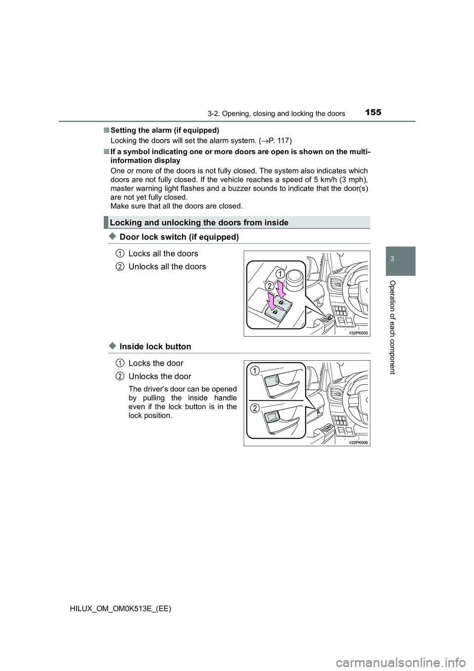 TOYOTA HILUX 2022  Owners Manual 1553-2. Opening, closing and locking the doors
3
Operation of each component
HILUX_OM_OM0K513E_(EE) 
�Q Setting the alarm (if equipped) 
Locking the doors will set the alarm system. ( P. 117) 
�Q I
