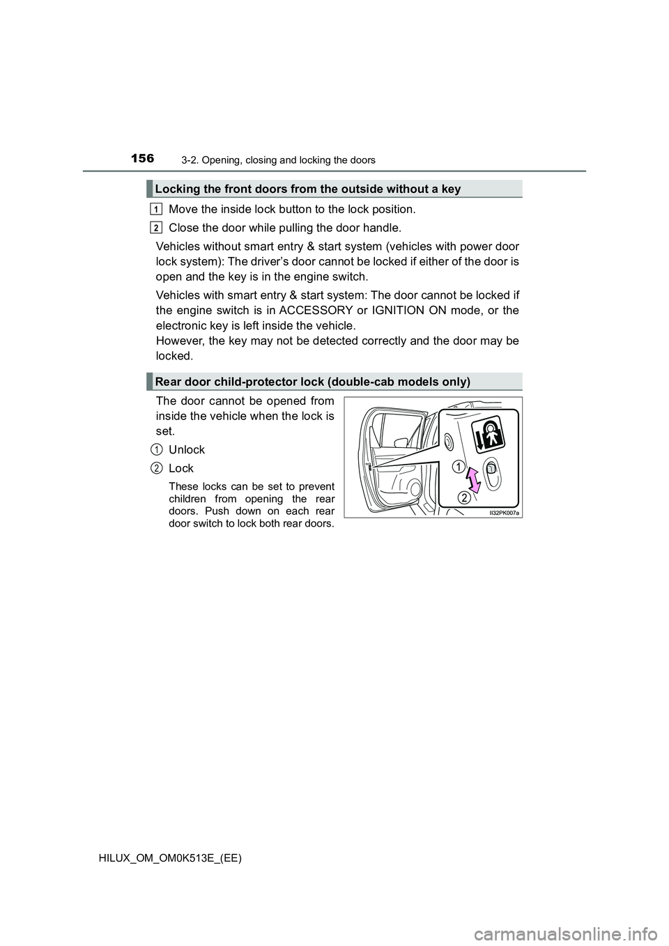 TOYOTA HILUX 2022  Owners Manual 1563-2. Opening, closing and locking the doors
HILUX_OM_OM0K513E_(EE)
Move the inside lock button to the lock position. 
Close the door while pulling the door handle. 
Vehicles without smart entry & s