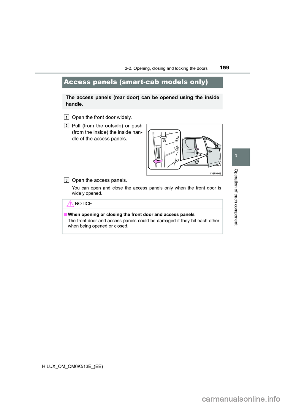TOYOTA HILUX 2022  Owners Manual 159
3
3-2. Opening, closing and locking the doors
Operation of each component
HILUX_OM_OM0K513E_(EE)
Access panels (smar t-cab models only)
Open the front door widely. 
Pull (from the outside) or push