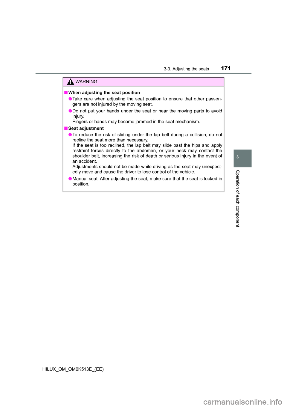 TOYOTA HILUX 2022  Owners Manual 1713-3. Adjusting the seats
3
Operation of each component
HILUX_OM_OM0K513E_(EE)
WARNING
�QWhen adjusting the seat position 
�O Take care when adjusting the seat position to ensure that other passen- 