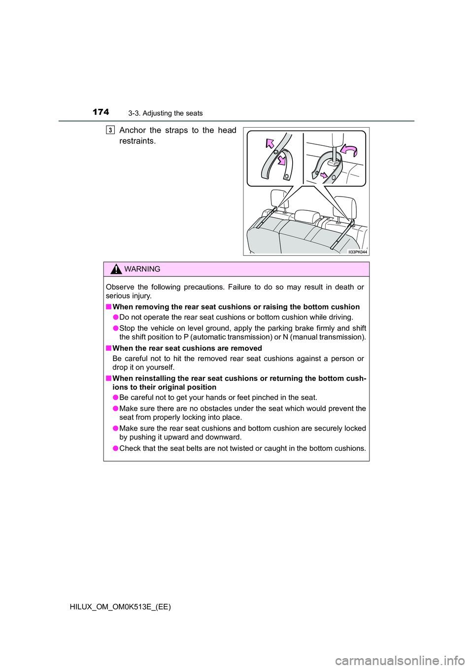 TOYOTA HILUX 2022  Owners Manual 1743-3. Adjusting the seats
HILUX_OM_OM0K513E_(EE)
Anchor the straps to the head 
restraints. 
3
WARNING
Observe the following precautions. Failure to do so may result in death or 
serious injury. 
�Q
