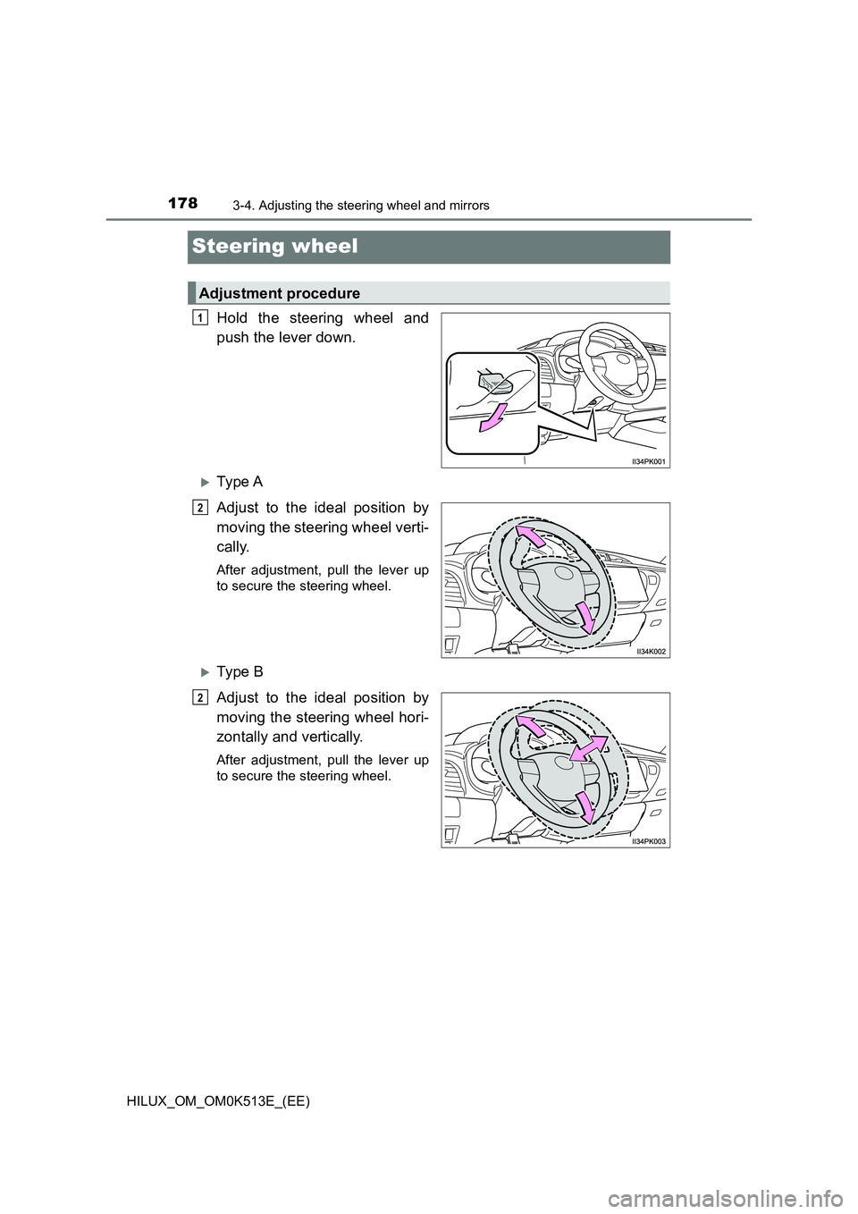TOYOTA HILUX 2022  Owners Manual 1783-4. Adjusting the steering wheel and mirrors
HILUX_OM_OM0K513E_(EE)
Steering wheel
Hold the steering wheel and 
push the lever down.
Ty pe  A 
Adjust to the ideal position by 
moving the steeri
