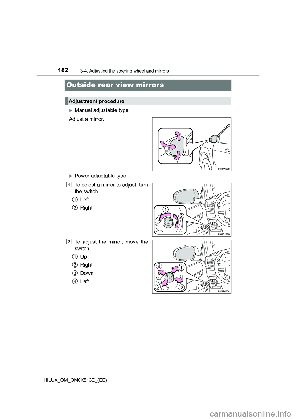 TOYOTA HILUX 2022  Owners Manual 1823-4. Adjusting the steering wheel and mirrors
HILUX_OM_OM0K513E_(EE)
Outside rear view mirrors
Manual adjustable type 
Adjust a mirror.
Power adjustable type
To select a mirror to adjust, tur