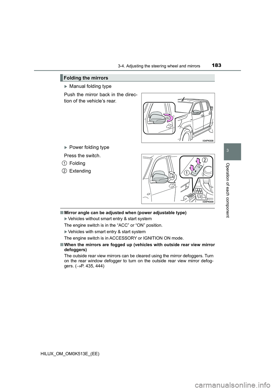 TOYOTA HILUX 2022  Owners Manual 1833-4. Adjusting the steering wheel and mirrors
3
Operation of each component
HILUX_OM_OM0K513E_(EE)
Manual folding type 
Push the mirror back in the direc- 
tion of the vehicle’s rear. 
Powe