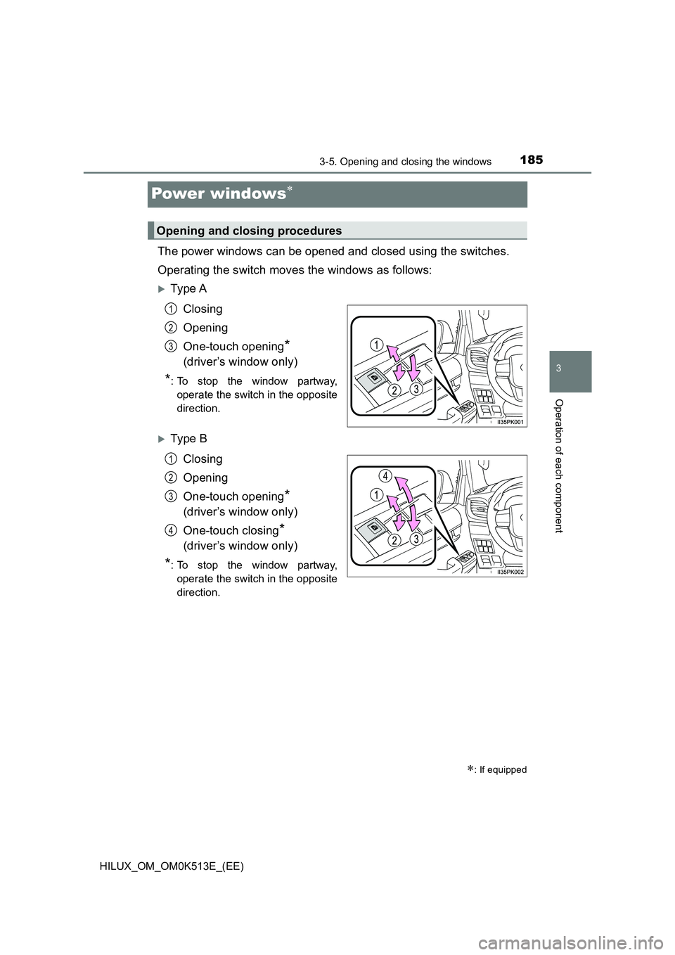 TOYOTA HILUX 2022  Owners Manual 185
3
3-5. Opening and closing the windows
Operation of each component
HILUX_OM_OM0K513E_(EE)
Power windows
The power windows can be opened and closed using the switches. 
Operating the switch move