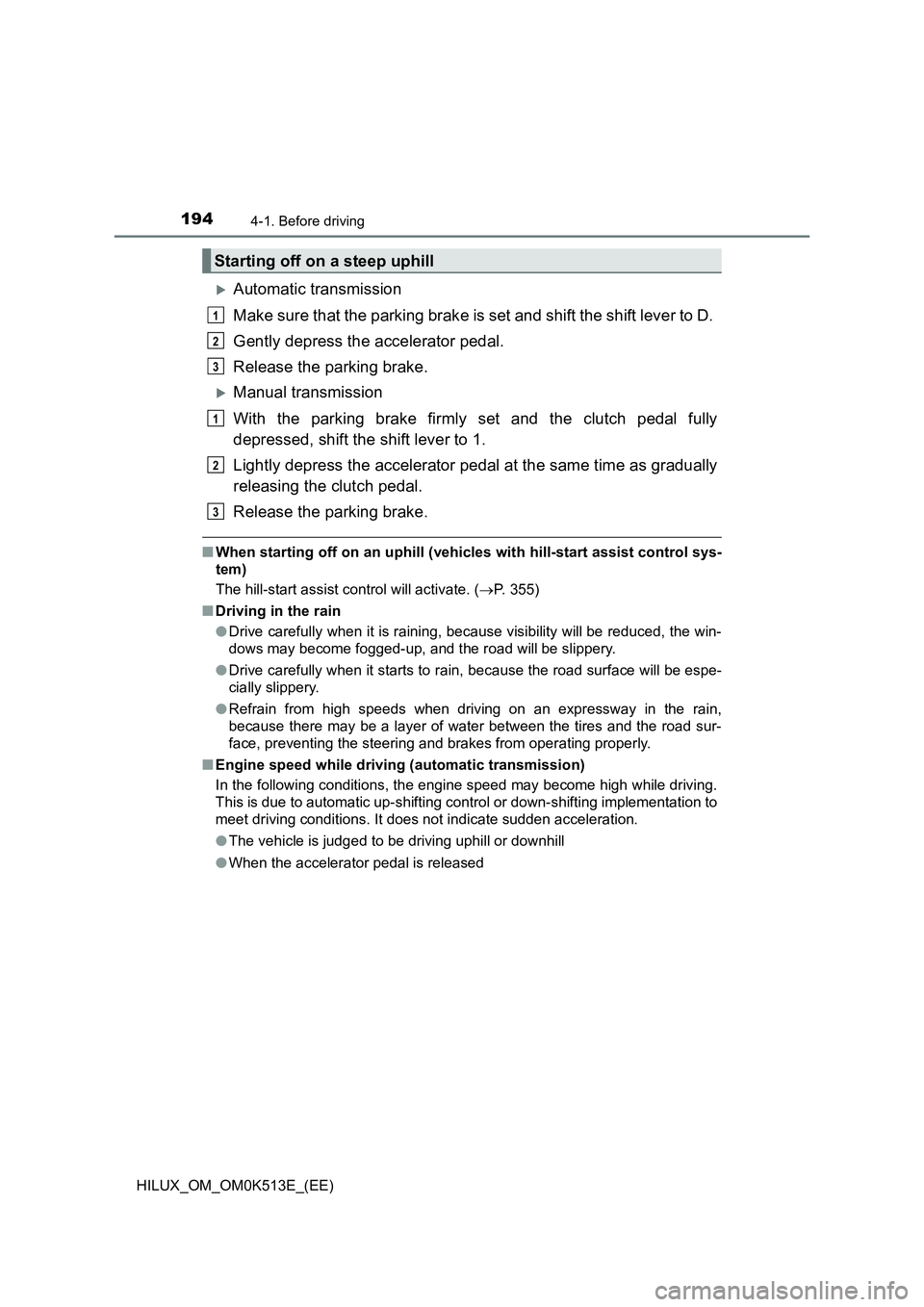 TOYOTA HILUX 2022  Owners Manual 1944-1. Before driving
HILUX_OM_OM0K513E_(EE)
Automatic transmission 
Make sure that the parking brake is set and shift the shift lever to D.  
Gently depress the accelerator pedal.  
Release the p