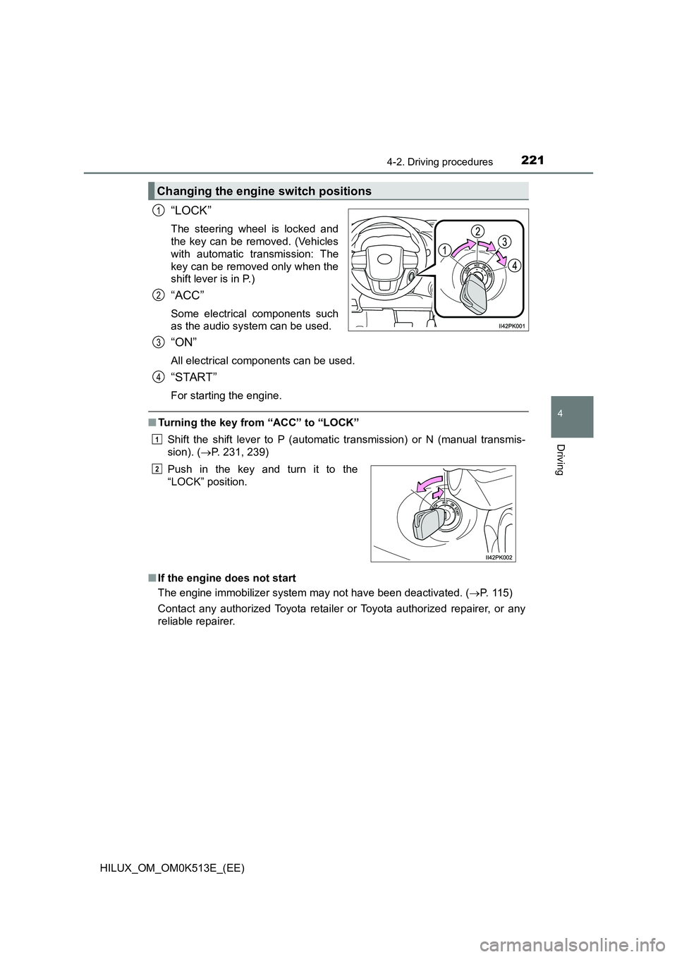 TOYOTA HILUX 2022  Owners Manual 2214-2. Driving procedures
4
Driving
HILUX_OM_OM0K513E_(EE)
“LOCK”
The steering wheel is locked and 
the key can be removed. (Vehicles 
with automatic transmission: The
key can be removed only whe