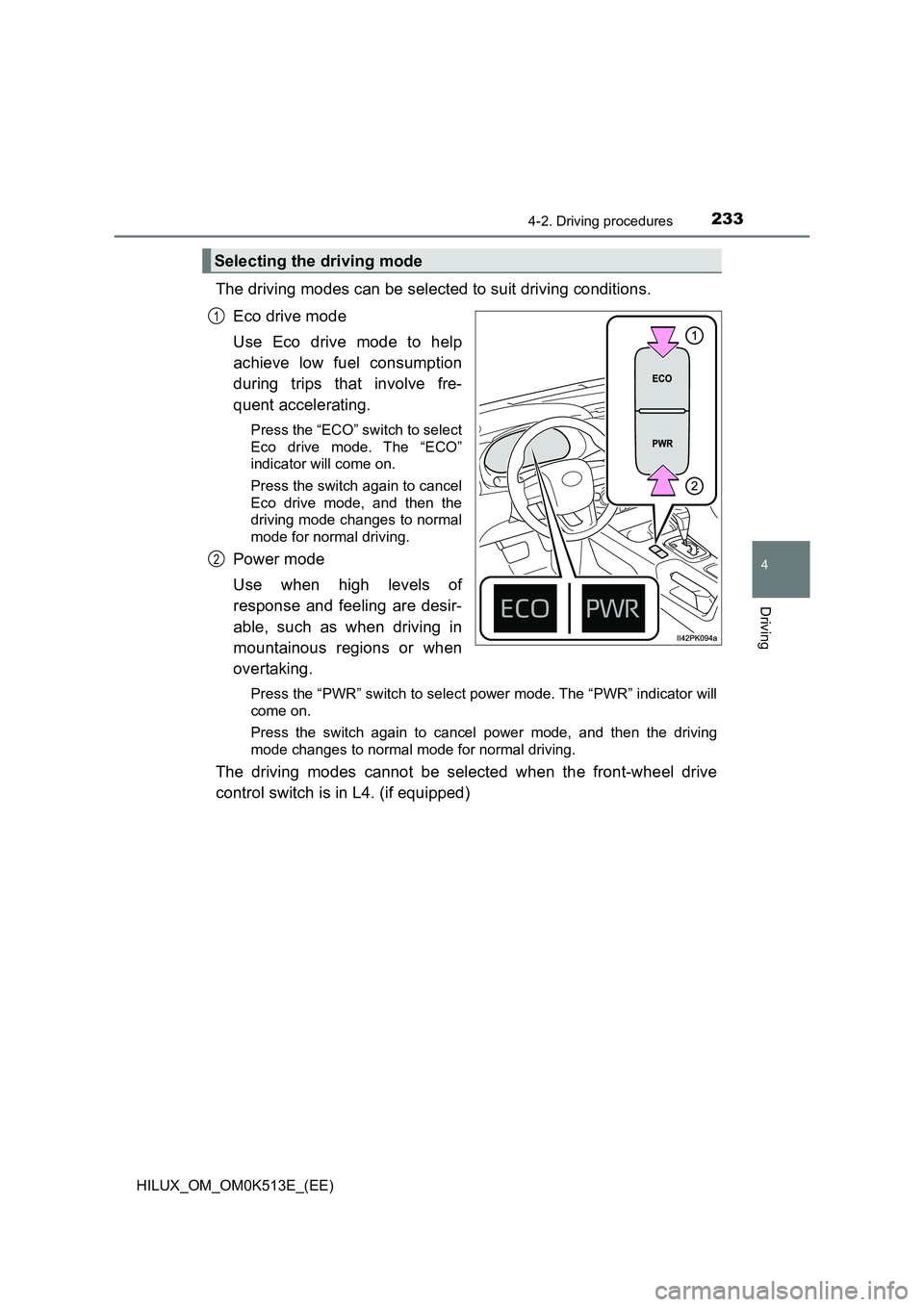TOYOTA HILUX 2022  Owners Manual 2334-2. Driving procedures
4
Driving
HILUX_OM_OM0K513E_(EE)
The driving modes can be selected to suit driving conditions. 
Eco drive mode 
Use Eco drive mode to help 
achieve low fuel consumption 
dur