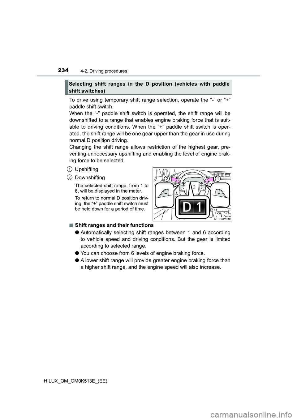 TOYOTA HILUX 2022  Owners Manual 2344-2. Driving procedures
HILUX_OM_OM0K513E_(EE)
To drive using temporary shift range selection, operate the “-” or “+” 
paddle shift switch.  
When the “-” paddle shift switch is operate