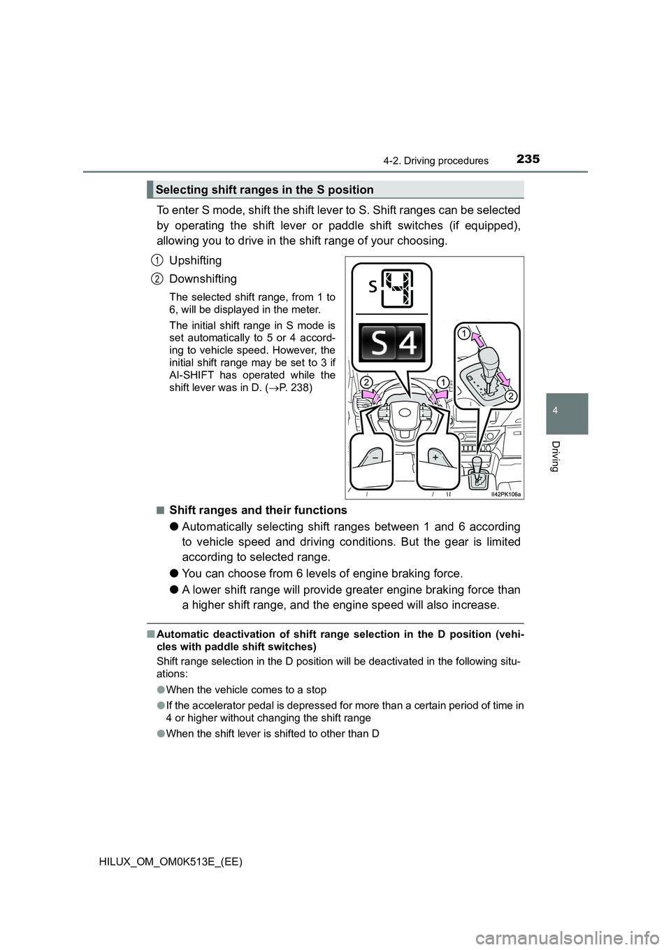 TOYOTA HILUX 2022  Owners Manual 2354-2. Driving procedures
4
Driving
HILUX_OM_OM0K513E_(EE)
To enter S mode, shift the shift lever to S. Shift ranges can be selected 
by operating the shift lever or paddle shift switches (if equippe