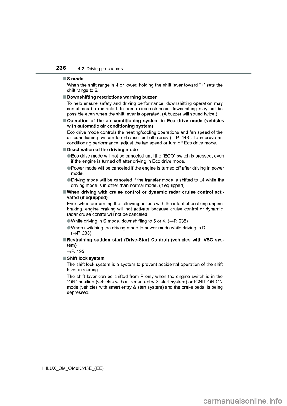 TOYOTA HILUX 2022  Owners Manual 2364-2. Driving procedures
HILUX_OM_OM0K513E_(EE) 
�Q S mode 
When the shift range is 4 or lower, holding the shift lever toward “+” sets the 
shift range to 6. 
�Q Downshifting restrictions warni